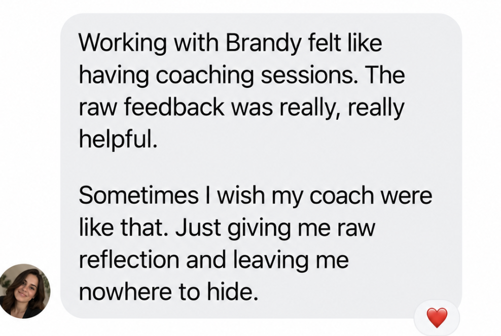 Message from a student: Working with Brandy felt like having coaching sessions.